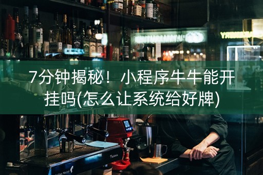 7分钟揭秘！小程序牛牛能开挂吗(怎么让系统给好牌)