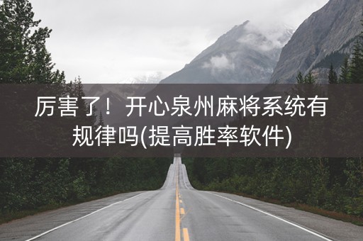 厉害了！开心泉州麻将系统有规律吗(提高胜率软件)