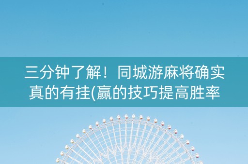 三分钟了解！同城游麻将确实真的有挂(赢的技巧提高胜率)