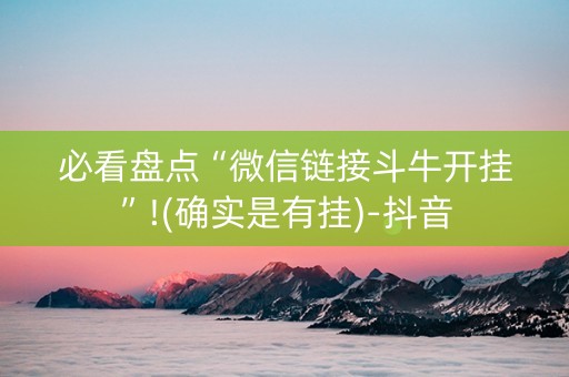 必看盘点“微信链接斗牛开挂”!(确实是有挂)-抖音