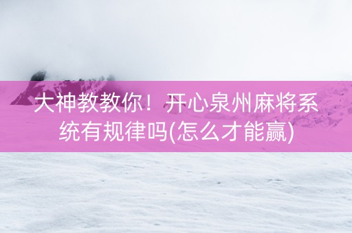 大神教教你！开心泉州麻将系统有规律吗(怎么才能赢)