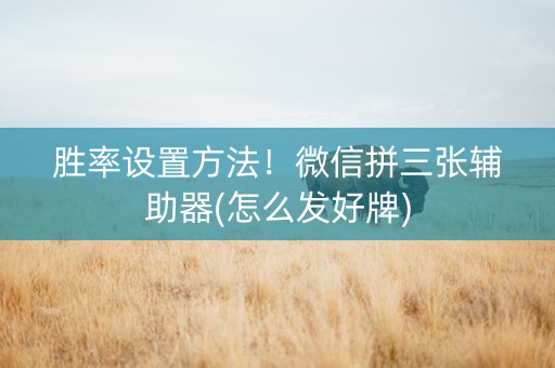 胜率设置方法！微信拼三张辅助器(怎么发好牌)