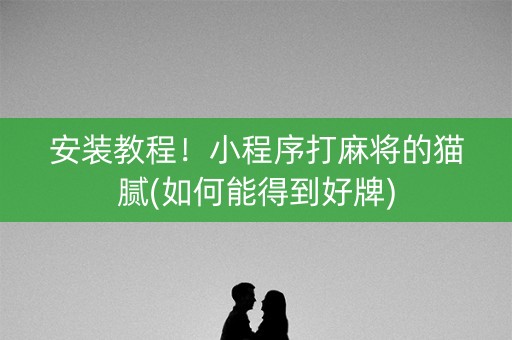 安装教程！小程序打麻将的猫腻(如何能得到好牌)