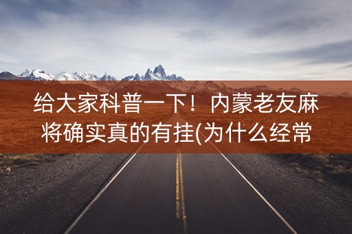 给大家科普一下！内蒙老友麻将确实真的有挂(为什么经常输)