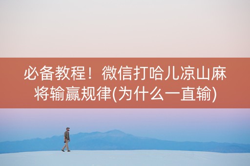 必备教程！微信打哈儿凉山麻将输赢规律(为什么一直输)