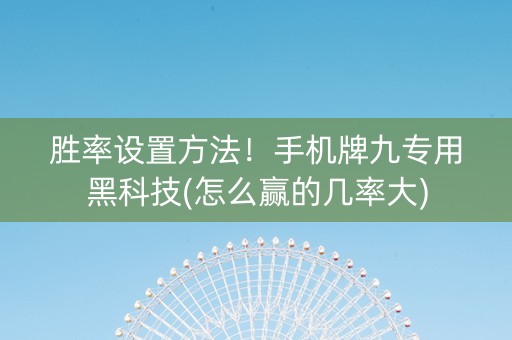 胜率设置方法！手机牌九专用黑科技(怎么赢的几率大)