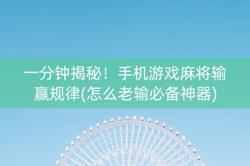 一分钟揭秘！手机游戏麻将输赢规律(怎么老输必备神器)