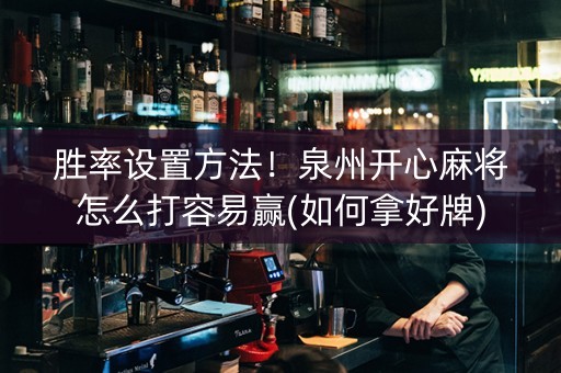 胜率设置方法！泉州开心麻将怎么打容易赢(如何拿好牌)