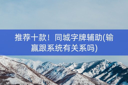 推荐十款！同城字牌辅助(输赢跟系统有关系吗)