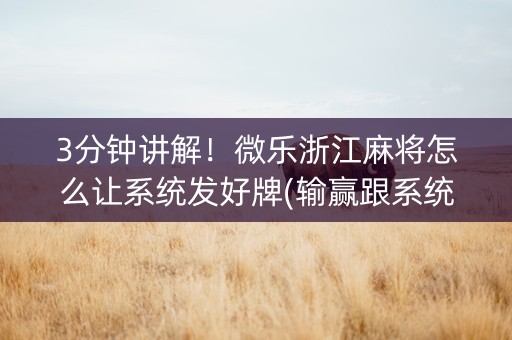 3分钟讲解！微乐浙江麻将怎么让系统发好牌(输赢跟系统有关系吗)