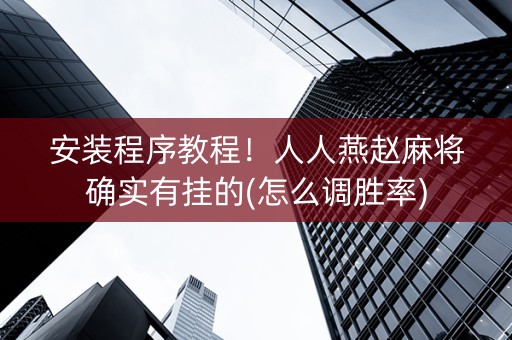 安装程序教程！人人燕赵麻将确实有挂的(怎么调胜率)