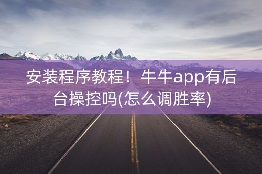 安装程序教程！牛牛app有后台操控吗(怎么调胜率)