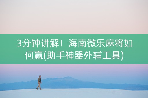 3分钟讲解！海南微乐麻将如何赢(助手神器外辅工具)