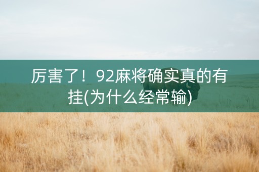 厉害了！92麻将确实真的有挂(为什么经常输)