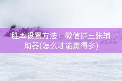 胜率设置方法！微信拼三张辅助器(怎么才能赢得多)