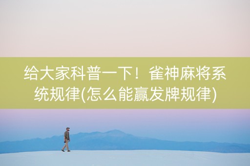给大家科普一下！雀神麻将系统规律(怎么能赢发牌规律)