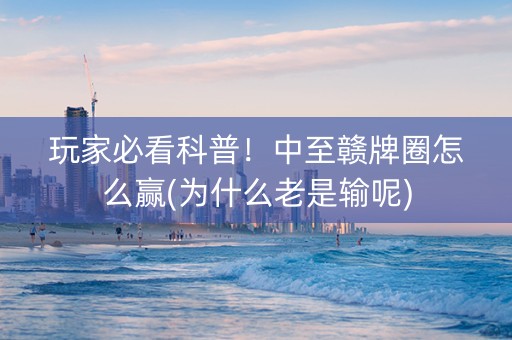 玩家必看科普！中至赣牌圈怎么赢(为什么老是输呢)