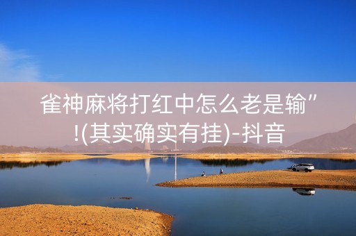 雀神麻将打红中怎么老是输”!(其实确实有挂)-抖音