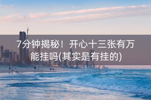 7分钟揭秘！开心十三张有万能挂吗(其实是有挂的)