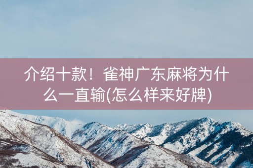 介绍十款！雀神广东麻将为什么一直输(怎么样来好牌)