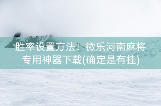胜率设置方法！微乐河南麻将专用神器下载(确定是有挂)