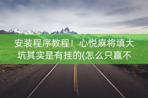 安装程序教程！心悦麻将填大坑其实是有挂的(怎么只赢不输)