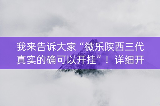 我来告诉大家“微乐陕西三代真实的确可以开挂”！详细开挂教程（确实真的有挂)-抖音