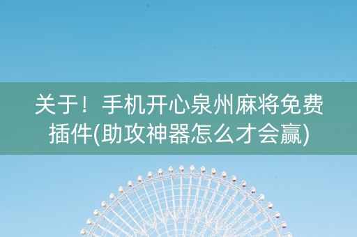 关于！手机开心泉州麻将免费插件(助攻神器怎么才会赢)
