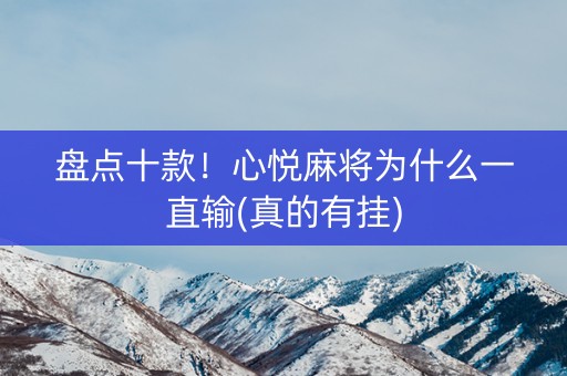 盘点十款！心悦麻将为什么一直输(真的有挂)