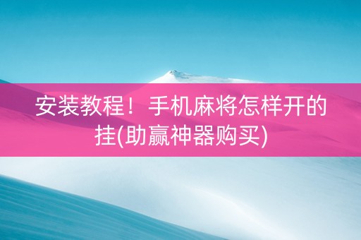 安装教程！手机麻将怎样开的挂(助赢神器购买)