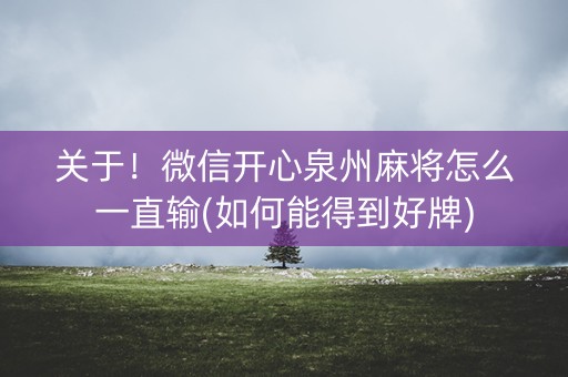 关于！微信开心泉州麻将怎么一直输(如何能得到好牌)