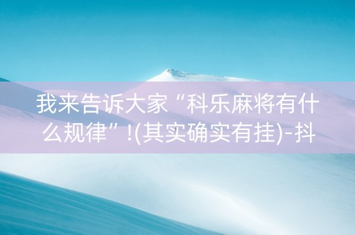 我来告诉大家“科乐麻将有什么规律”!(其实确实有挂)-抖音