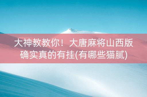 大神教教你！大唐麻将山西版确实真的有挂(有哪些猫腻)