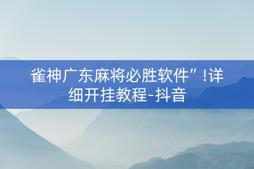 雀神广东麻将必胜软件”!详细开挂教程-抖音