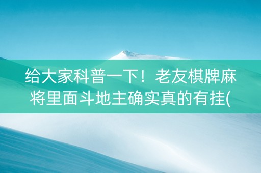给大家科普一下！老友棋牌麻将里面斗地主确实真的有挂(其实确实有挂)