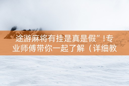 途游麻将有挂是真是假”!专业师傅带你一起了解（详细教程）-抖音