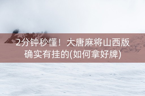 2分钟秒懂！大唐麻将山西版确实有挂的(如何拿好牌)