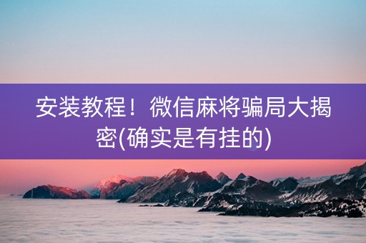 安装教程！微信麻将骗局大揭密(确实是有挂的)