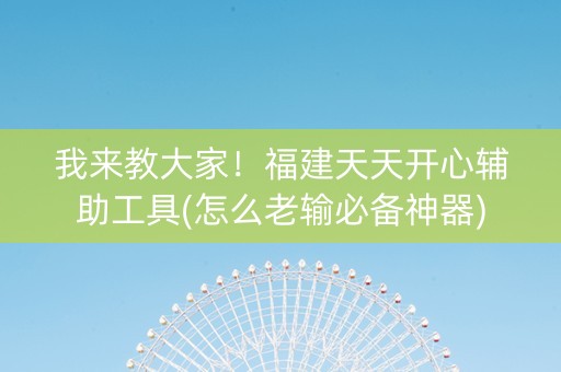 我来教大家！福建天天开心辅助工具(怎么老输必备神器)