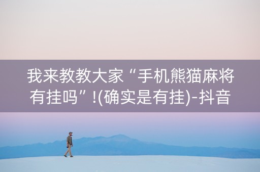 我来教教大家“手机熊猫麻将有挂吗”!(确实是有挂)-抖音