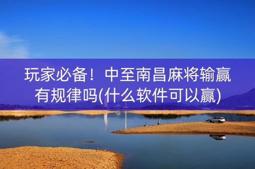 玩家必备！中至南昌麻将输赢有规律吗(什么软件可以赢)
