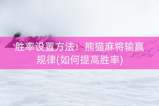 胜率设置方法！熊猫麻将输赢规律(如何提高胜率)
