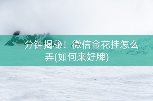 一分钟揭秘！微信金花挂怎么弄(如何来好牌)