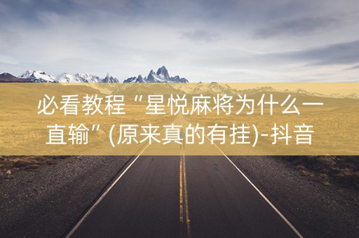 必看教程“星悦麻将为什么一直输”(原来真的有挂)-抖音