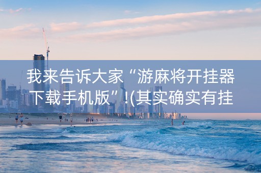 我来告诉大家“游麻将开挂器下载手机版”!(其实确实有挂)-抖音