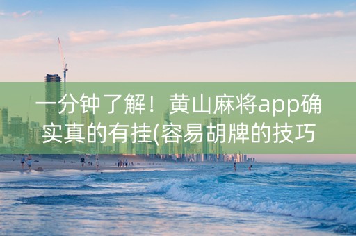 一分钟了解！黄山麻将app确实真的有挂(容易胡牌的技巧)
