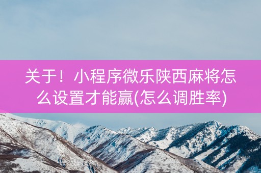 关于！小程序微乐陕西麻将怎么设置才能赢(怎么调胜率)