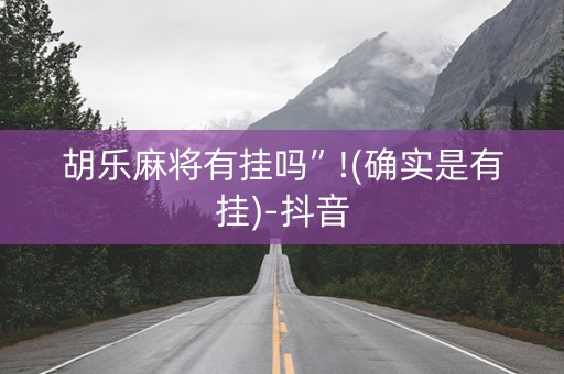 胡乐麻将有挂吗”!(确实是有挂)-抖音