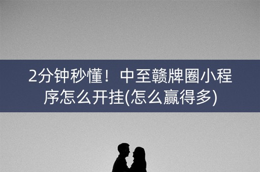 2分钟秒懂！中至赣牌圈小程序怎么开挂(怎么赢得多)
