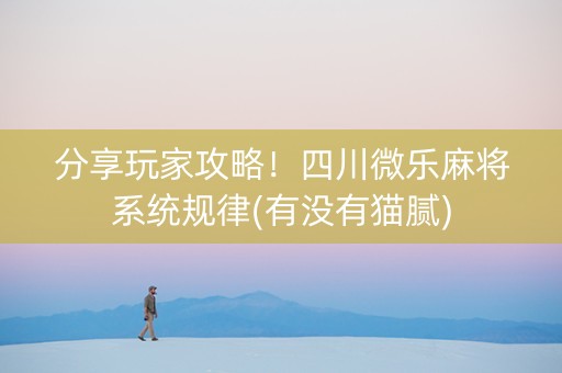 分享玩家攻略！四川微乐麻将系统规律(有没有猫腻)